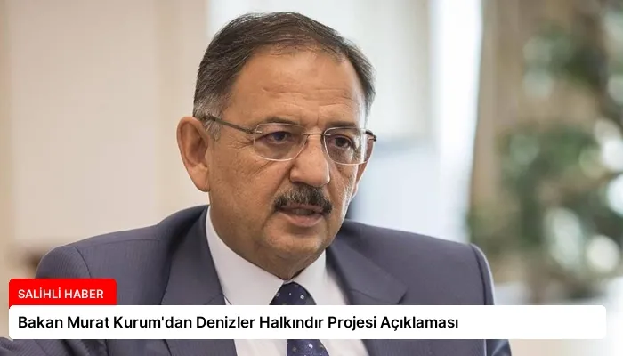 Bakan Murat Kurum’dan Denizler Halkındır Projesi Açıklaması