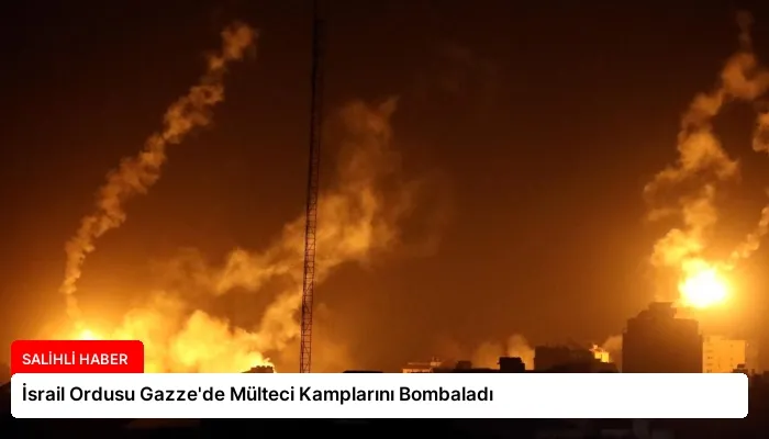 İsrail Ordusu Gazze’de Mülteci Kamplarını Bombaladı