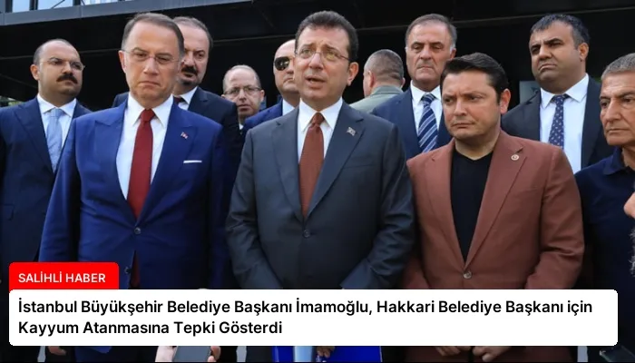İstanbul Büyükşehir Belediye Başkanı İmamoğlu, Hakkari Belediye Başkanı için Kayyum Atanmasına Tepki Gösterdi