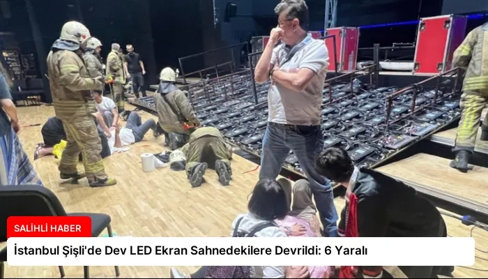İstanbul Şişli’de Dev LED Ekran Sahnedekilere Devrildi: 6 Yaralı