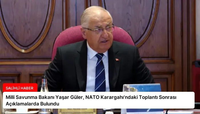 Milli Savunma Bakanı Yaşar Güler, NATO Karargahı’ndaki Toplantı Sonrası Açıklamalarda Bulundu