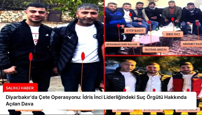 Diyarbakır’da Çete Operasyonu: İdris İnci Liderliğindeki Suç Örgütü Hakkında Açılan Dava
