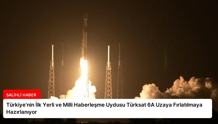 Türkiye’nin İlk Yerli ve Milli Haberleşme Uydusu Türksat 6A Uzaya Fırlatılmaya Hazırlanıyor