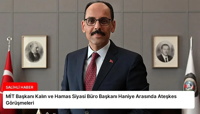 MİT Başkanı Kalın ve Hamas Siyasi Büro Başkanı Haniye Arasında Ateşkes Görüşmeleri