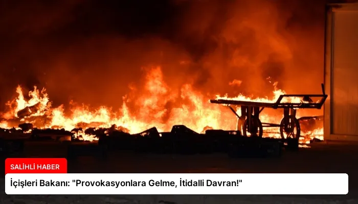 İçişleri Bakanı: “Provokasyonlara Gelme, İtidalli Davran!”