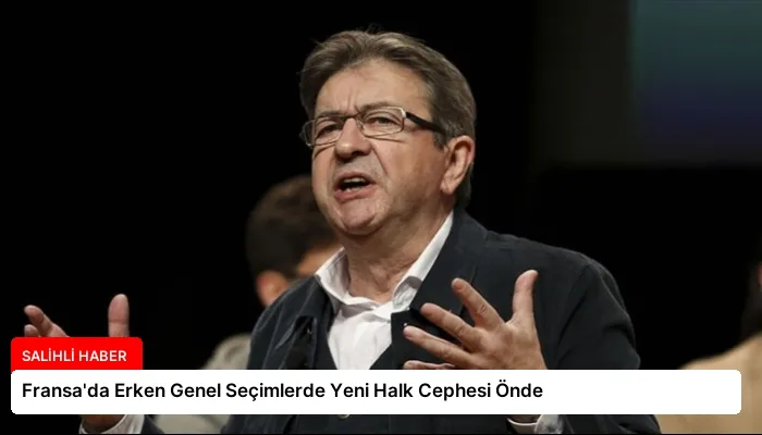 Fransa’da Erken Genel Seçimlerde Yeni Halk Cephesi Önde