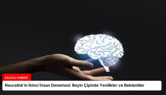 Neuralink’in İkinci İnsan Denemesi: Beyin Çipinde Yenilikler ve Beklentiler