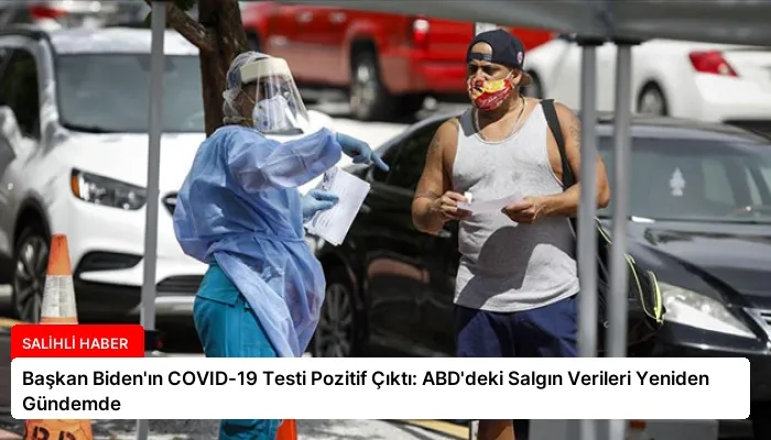 Başkan Biden’ın COVID-19 Testi Pozitif Çıktı: ABD’deki Salgın Verileri Yeniden Gündemde
