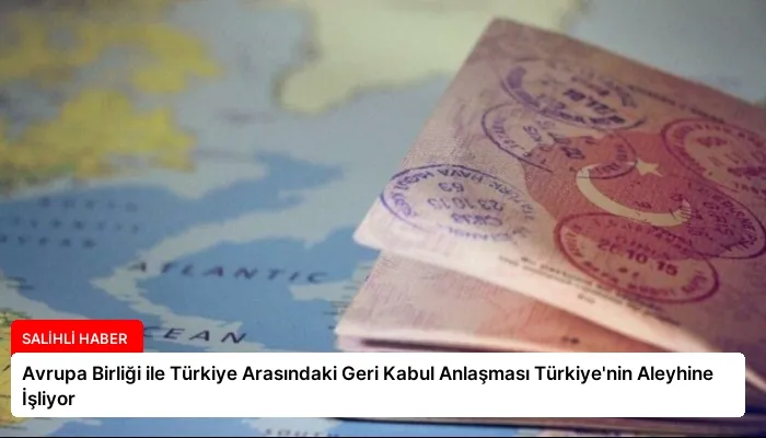 Avrupa Birliği ile Türkiye Arasındaki Geri Kabul Anlaşması Türkiye’nin Aleyhine İşliyor
