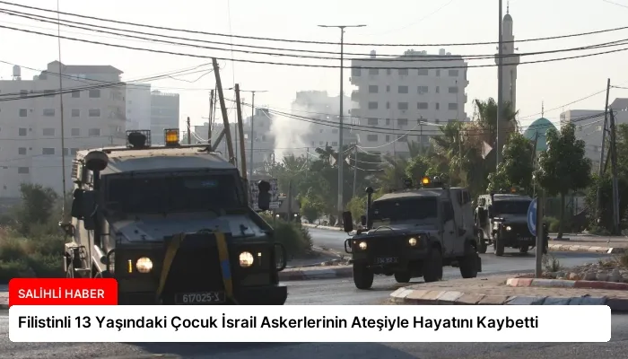 Filistinli 13 Yaşındaki Çocuk İsrail Askerlerinin Ateşiyle Hayatını Kaybetti