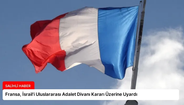 Fransa, İsrail’i Uluslararası Adalet Divanı Kararı Üzerine Uyardı