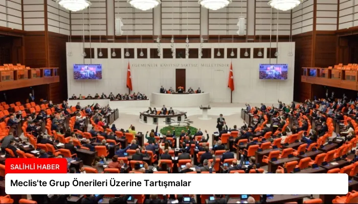 Meclis’te Grup Önerileri Üzerine Tartışmalar