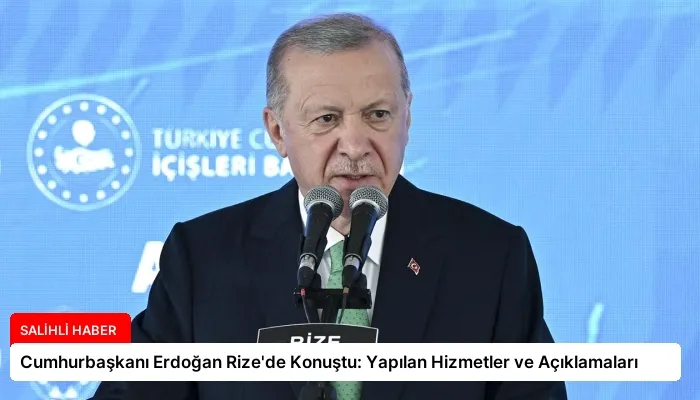 Cumhurbaşkanı Erdoğan Rize’de Konuştu: Yapılan Hizmetler ve Açıklamaları