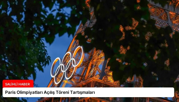 Paris Olimpiyatları Açılış Töreni Tartışmaları