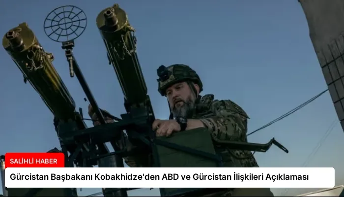 Gürcistan Başbakanı Kobakhidze’den ABD ve Gürcistan İlişkileri Açıklaması