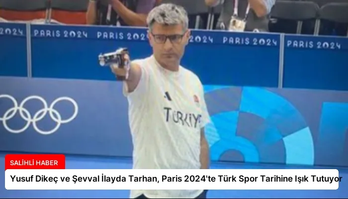 Yusuf Dikeç ve Şevval İlayda Tarhan, Paris 2024’te Türk Spor Tarihine Işık Tutuyor