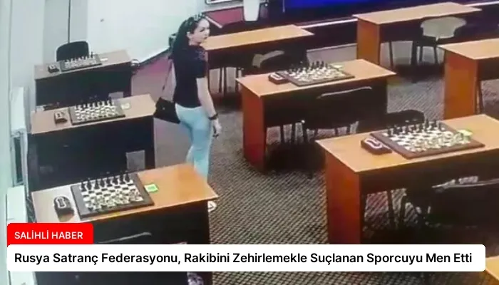 Rusya Satranç Federasyonu, Rakibini Zehirlemekle Suçlanan Sporcuyu Men Etti