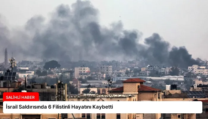 İsrail Saldırısında 6 Filistinli Hayatını Kaybetti