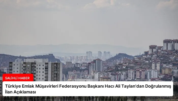 Türkiye Emlak Müşavirleri Federasyonu Başkanı Hacı Ali Taylan’dan Doğrulanmış İlan Açıklaması
