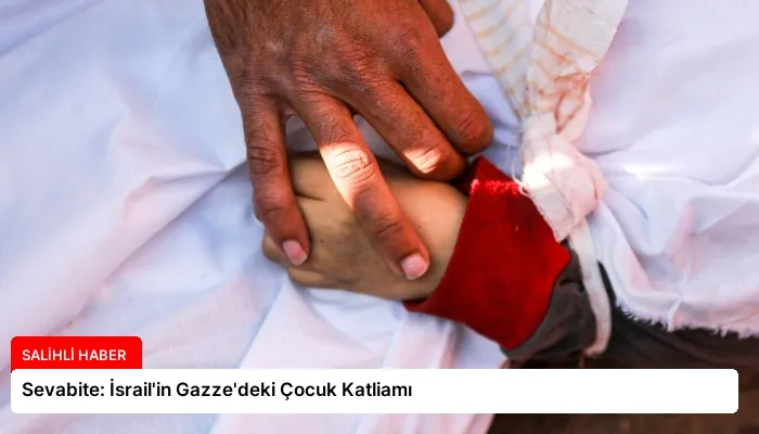 Sevabite: İsrail’in Gazze’deki Çocuk Katliamı
