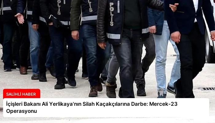 İçişleri Bakanı Ali Yerlikaya’nın Silah Kaçakçılarına Darbe: Mercek-23 Operasyonu