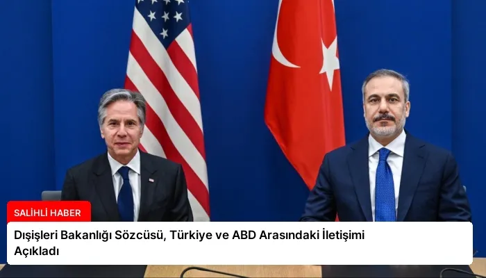 Dışişleri Bakanlığı Sözcüsü, Türkiye ve ABD Arasındaki İletişimi Açıkladı