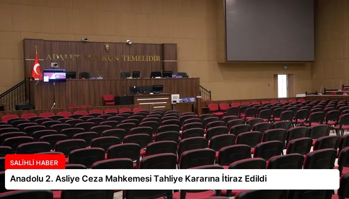 Anadolu 2. Asliye Ceza Mahkemesi Tahliye Kararına İtiraz Edildi
