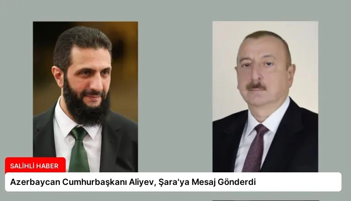 Azerbaycan Cumhurbaşkanı Aliyev, Şara’ya Mesaj Gönderdi