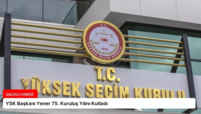 YSK Başkanı Yener 75. Kuruluş Yılını Kutladı
