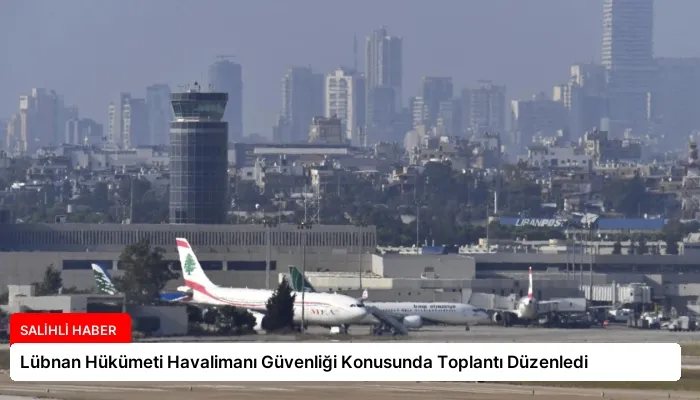 Lübnan Hükümeti Havalimanı Güvenliği Konusunda Toplantı Düzenledi