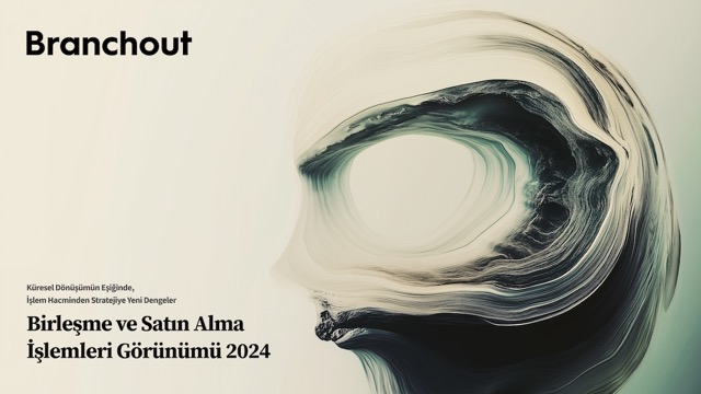 Branchout Türkiye, Birleşme ve Satın Almalar Görünümü 2024 raporunu yayımladı