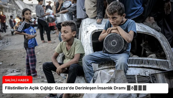 Filistinlilerin Açlık Çığlığı: Gazze’de Derinleşen İnsanlık Dramı ⏬👇