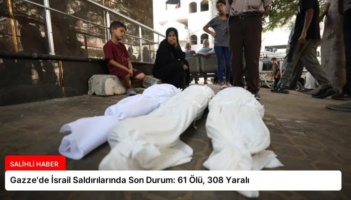Gazze’de İsrail Saldırılarında Son Durum: 61 Ölü, 308 Yaralı