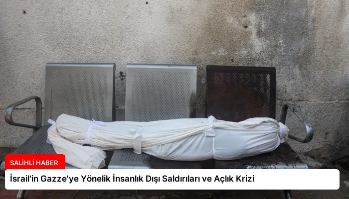İsrail’in Gazze’ye Yönelik İnsanlık Dışı Saldırıları ve Açlık Krizi