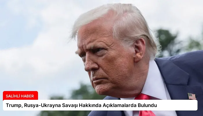 Trump, Rusya-Ukrayna Savaşı Hakkında Açıklamalarda Bulundu