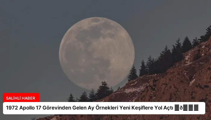 1972 Apollo 17 Görevinden Gelen Ay Örnekleri Yeni Keşiflere Yol Açtı ⏬👇