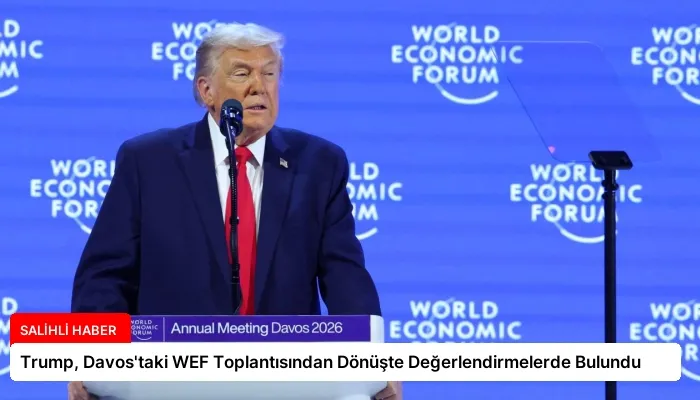 Trump, Davos’taki WEF Toplantısından Dönüşte Değerlendirmelerde Bulundu