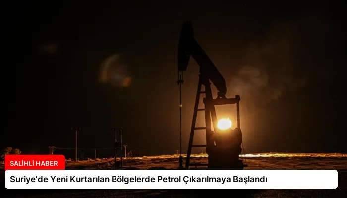 Suriye’de Yeni Kurtarılan Bölgelerde Petrol Çıkarılmaya Başlandı