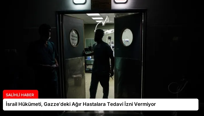 İsrail Hükümeti, Gazze’deki Ağır Hastalara Tedavi İzni Vermiyor