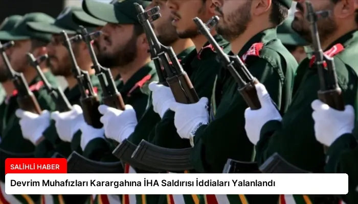 Devrim Muhafızları Karargahına İHA Saldırısı İddiaları Yalanlandı