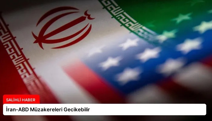 İran-ABD Müzakereleri Gecikebilir