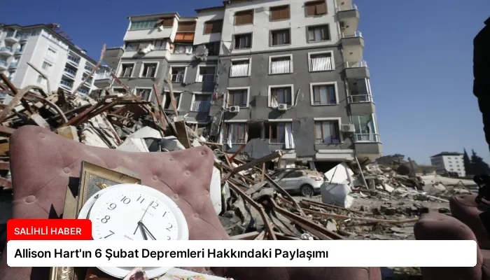 Allison Hart’ın 6 Şubat Depremleri Hakkındaki Paylaşımı