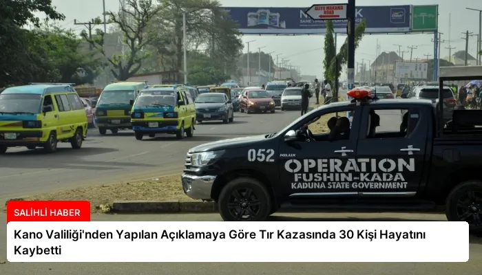 Kano Valiliği’nden Yapılan Açıklamaya Göre Tır Kazasında 30 Kişi Hayatını Kaybetti