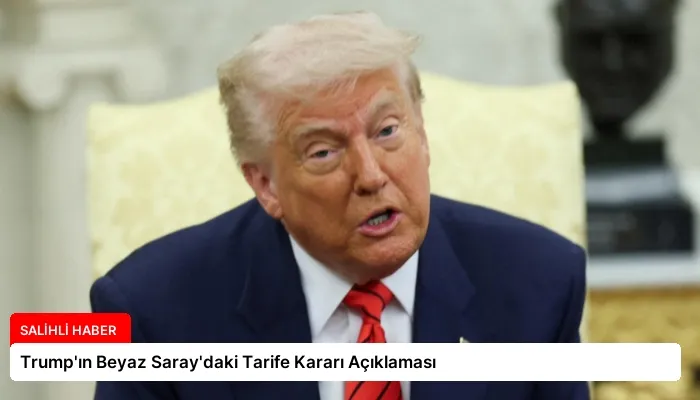 Trump’ın Beyaz Saray’daki Tarife Kararı Açıklaması