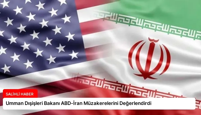 Umman Dışişleri Bakanı ABD-İran Müzakerelerini Değerlendirdi