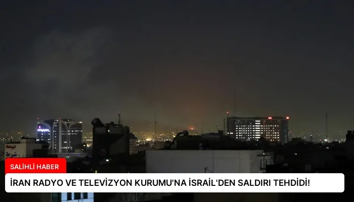 İRAN RADYO VE TELEVİZYON KURUMU’NA İSRAİL’DEN SALDIRI TEHDİDİ!