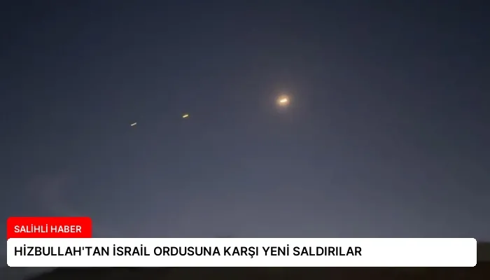 HİZBULLAH’TAN İSRAİL ORDUSUNA KARŞI YENİ SALDIRILAR