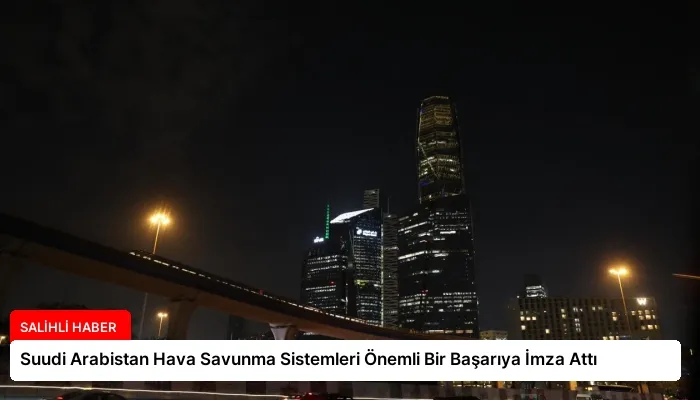 Suudi Arabistan Hava Savunma Sistemleri Önemli Bir Başarıya İmza Attı