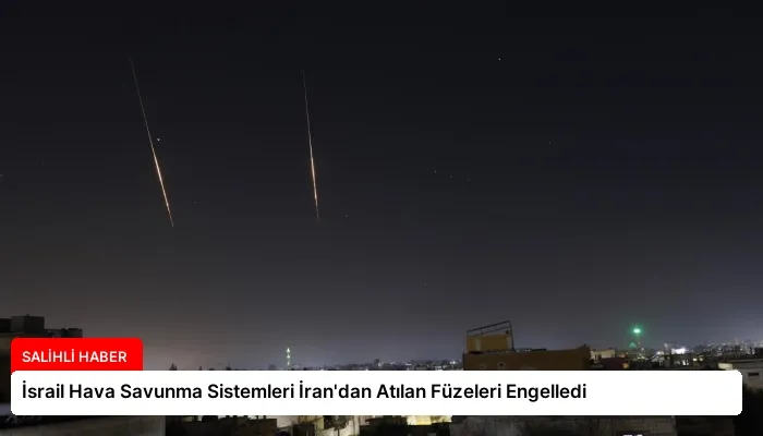 İsrail Hava Savunma Sistemleri İran’dan Atılan Füzeleri Engelledi