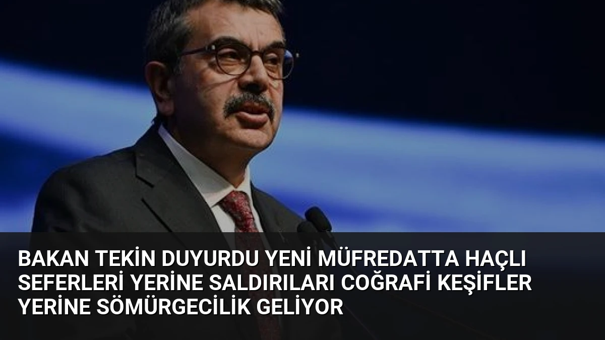 Bakan Tekin Duyurdu Yeni Müfredatta Haçlı Seferleri Yerine Saldırıları Coğrafi Keşifler Yerine Sömürgecilik Geliyor